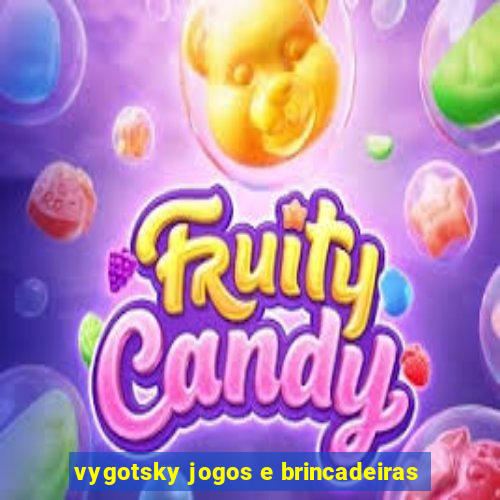 vygotsky jogos e brincadeiras